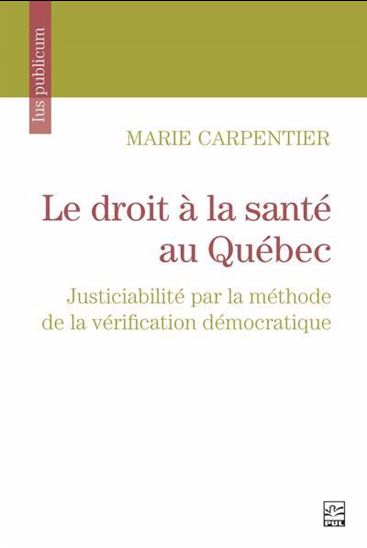 Le Droit à la santé au Québec : Justiciabilité par la méthode de la vérification démocratique - MARIE CARPENTIER