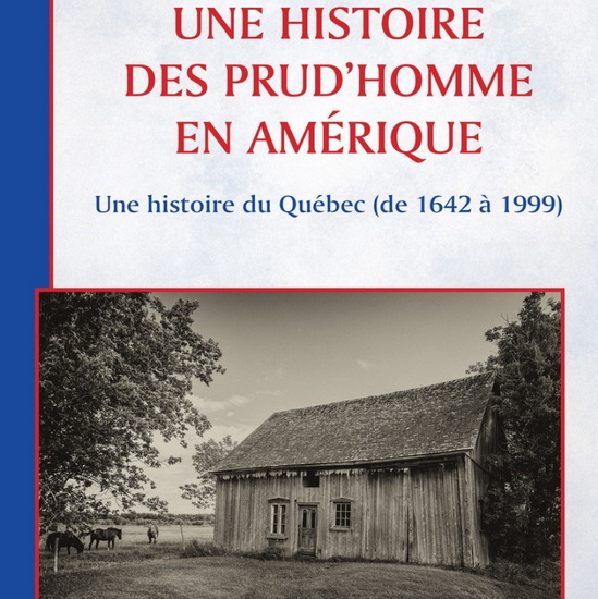Une histoire des Prud'homme en Amérique : Une histoire du Québec (de 1642 à 1999) - ROBERT ÉMERY PRUD'HOMME