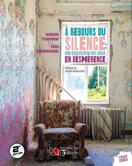 À rebours du silence : Une exploration des lieux en déshérence N. éd. - ISABELLE FRANCOEUR - ZÉLIE SCHUHMACHER