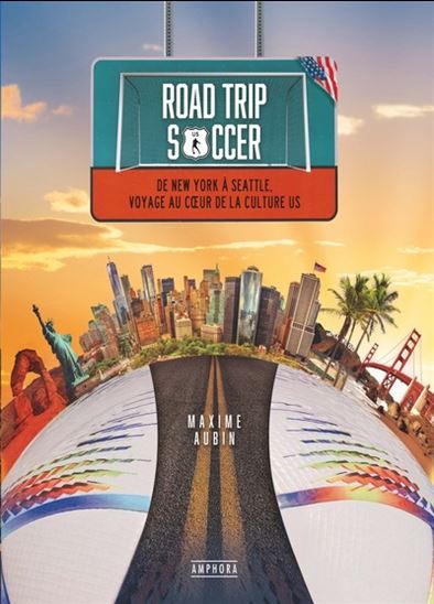Road trip soccer : voyage au coeur de la culture US - MAXIME AUBIN