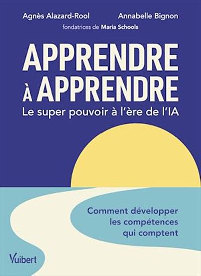 Apprendre à apprendre : le super pouvoir à l&#39;ère de l&#39;IA - AGNÈS ALAZARD-ROOL - ANNABELLE BIGNON