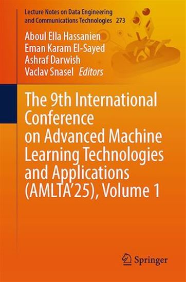 The 9th International Conference on Advanced Machine Learning Technologies and Applications (AMLTA'25), Volume 1 - ASHRAF DARWISH - EMAN KARAM EL-SAYED - H