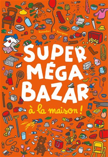 Super méga bazar à la maison ! - CÉDRIC RAMADIER - VINCENT BOURGEAU