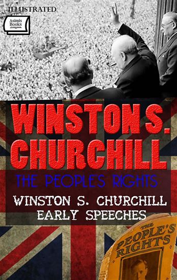 The People’s Rights. Winston S. Churchill Early Speeches. Illustrated - WINSTON S. CHURCHILL