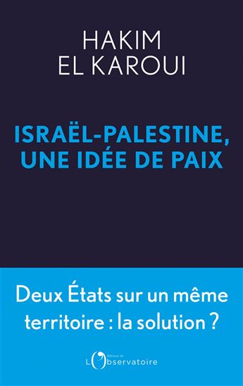 Israël-Palestine, une idée de paix : dessiner les traits d&#39;une utopie concrète - HAKIM EL KAROUI