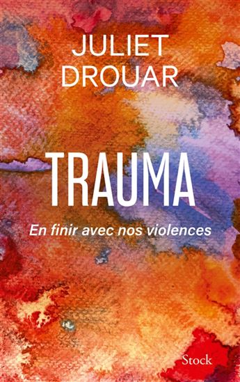 Trauma : en finir avec nos violences - JULIET DROUAR