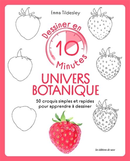 Dessiner en 10 minutes : Univers botanique : 50 croquis simples et rapides pour apprendre à dessiner - EMMA TILDESLEY