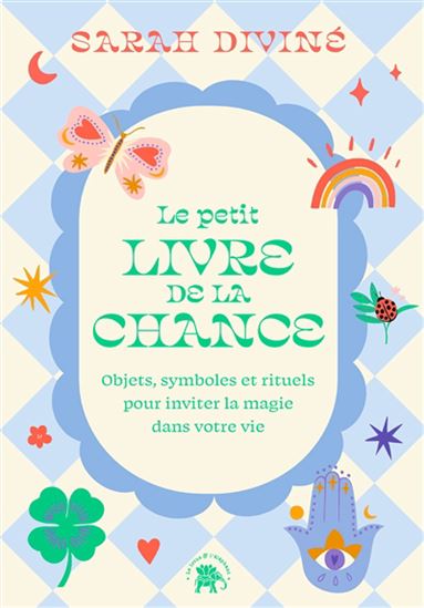 Le Petit livre de la chance : objets, symboles et rituels pour inviter la magie dans votre vie - SARAH DIVINÉ - LINE PAUVERT