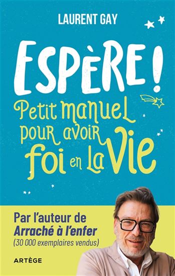 Espère ! : petit manuel pour avoir foi en la vie - LAURENT GAY