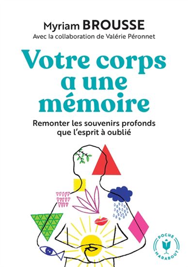 Votre corps a une mémoire : remonter les souvenirs profonds que l'esprit a oubliés N. éd. - MYRIAM BROUSSE