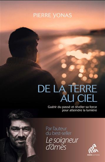 De la Terre au ciel : guérir du passé et révéler sa force pour atteindre la lumière - PIERRE YONAS
