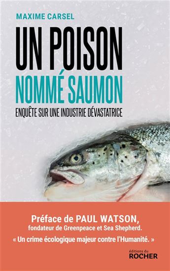 Un poison nommé saumon : enquête sur une industrie dévastatrice - MAXIME CARSEL
