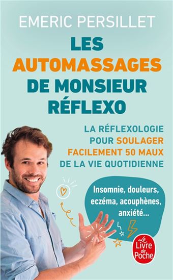 Les Auto-massages de Monsieur Réflexo : la réflexologie pour soulager facilement 50 maux de la vie quotidienne - EMERIC PERSILLET