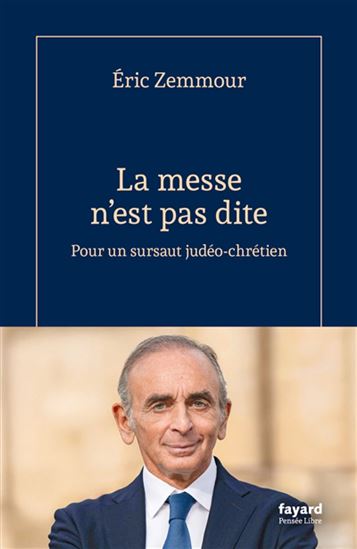 La Messe n&#39;est pas dite : Pour un sursaut judéo-chrétien - ÉRIC ZEMMOUR