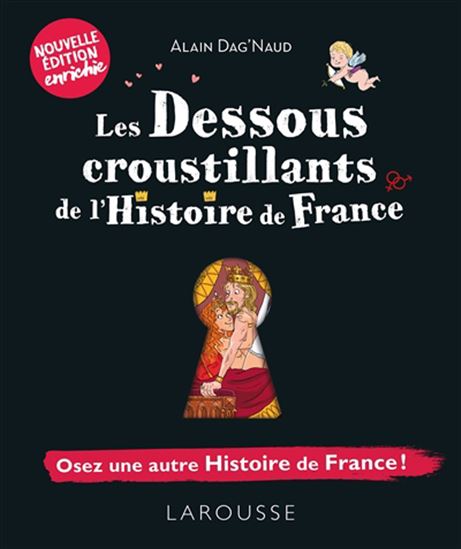 Les Dessous croustillants de l&#39;histoire de France N. éd. - ALAIN DAG'NAUD
