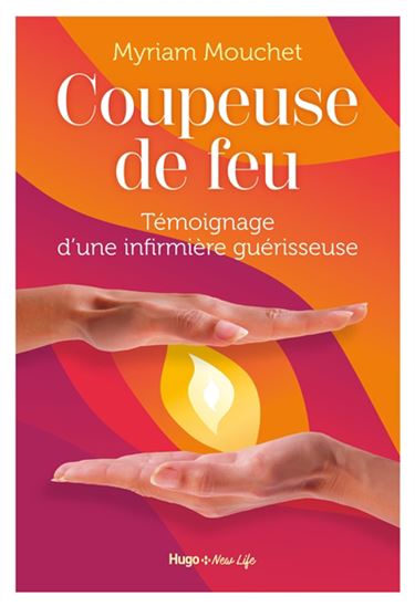 Coupeuse de feu : témoignage d'une sorcière des temps modernes - MYRIAM MOUCHET