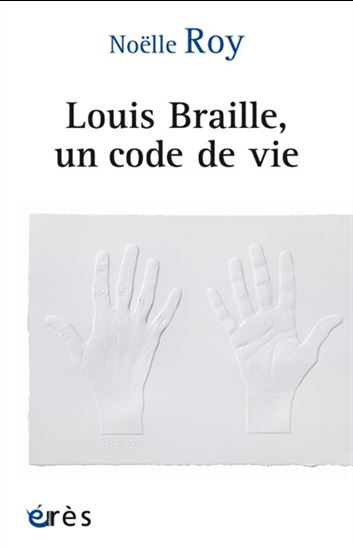 Louis Braille, un code de vie - NOËLLE ROY