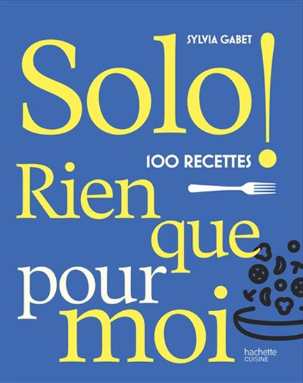 Solo ! : 100 recettes rien que pour moi - SYLVIA GABET