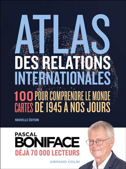 Atlas des relations internationales : 100 cartes pour comprendre le monde de 1945 à nos jours N. éd. - PASCAL BONIFACE