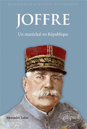 Joffre : un maréchal en république - ALEXANDRE LAFON