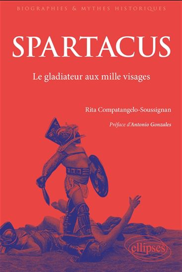 Spartacus : le gladiateur aux mille visages - RITA COMPATANGELO-SOUSSIGNAN