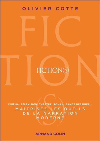 Fiction(s) : maîtrisez les outils de la narration moderne : cinéma, télévision, théâtre, roman, bande dessinée... - OLIVIER COTTE