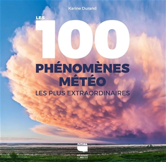Les 100 phénomènes météo les plus extraordinaires - KARINE DURAND