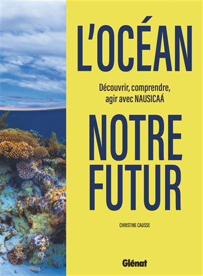 L&#39;Océan, notre futur : découvrir, comprendre, agir avec Nausicaa - CHRISTINE CAUSSE