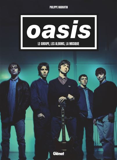Oasis : le groupe, les albums, la musique - PHILIPPE MARGOTIN