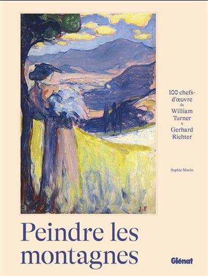 Peindre les montagnes : 100 chefs d&#39;oeuvre de William Turner à Gerhard Richter - SOPHIE MARIN