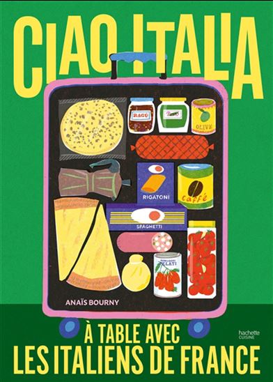 Ciao Italia : à table avec les Italiens de France - ANAÏS BOURNY DELON