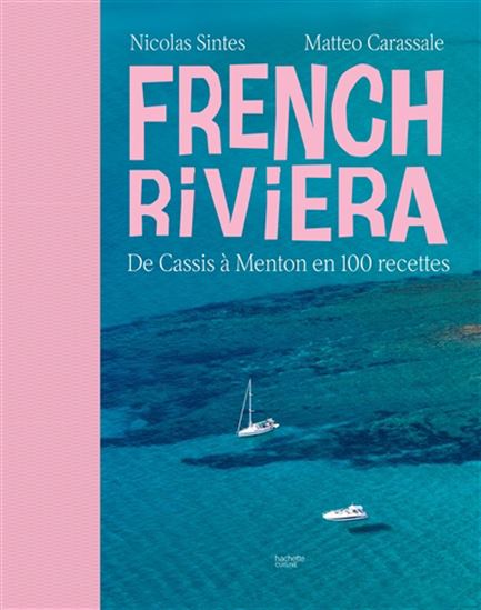 French Riviera : de Cassis à Menton en 100 recettes - NICOLAS SINTES