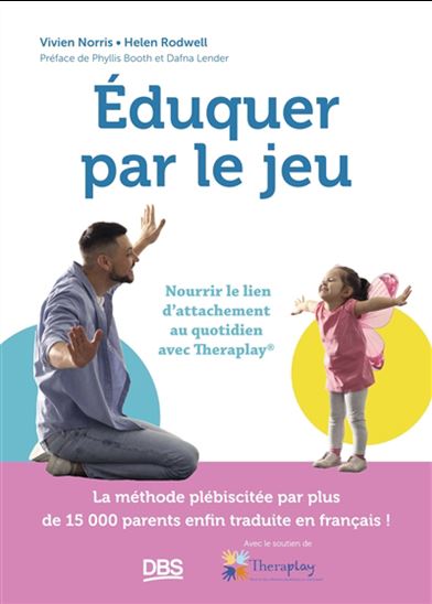 Eduquer par le jeu : nourrir le lien d'attachement au quotidien avec Theraplay - VIVIEN NORRIS - HELEN RODWELL