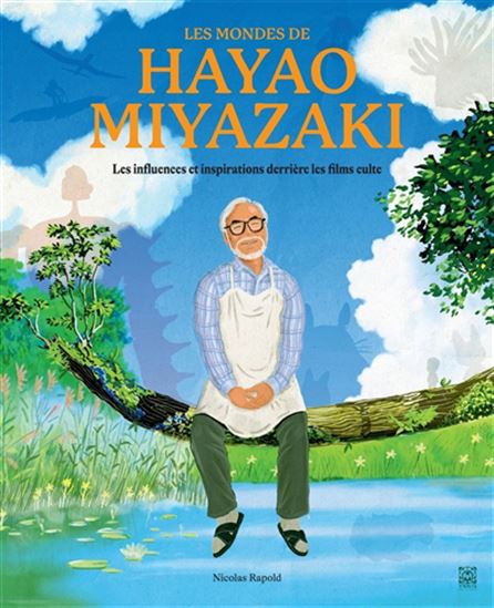 Les Mondes de Hayao Miyazaki : les influences et inspirations derrière les films culte - NICOLAS RAPOLD