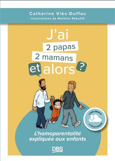 J'ai 2 papas, 2 mamans et alors ? : l'homoparentalité expliquée aux enfants - CATHERINE VIÈS DUFFAU - MATHIAS REBUFFÉ