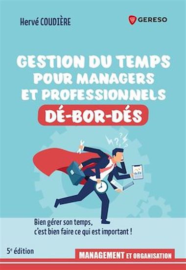 Gestion du temps pour managers débordés : bien gérer son temps, c&#39;est bien faire ce qui est important ! N. éd. - HERVÉ COUDIÈRE