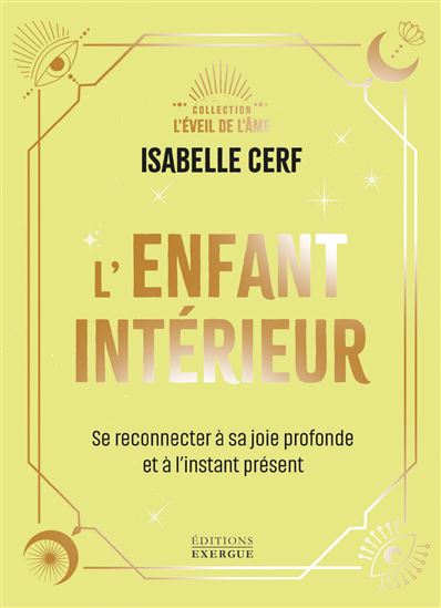 L&#39;Enfant intérieur : se reconnecter à sa joie profonde et à l&#39;instant présent - ISABELLE CERF