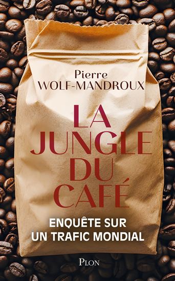 La Jungle du café : enquête sur un trafic mondial - PIERRE WOLF-MANDROUX