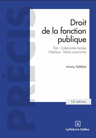 Droit de la fonction publique 10ed - État, Collectivités locales, Hôpitaux, Statuts autonomes - ANTONY TAILLEFAIT