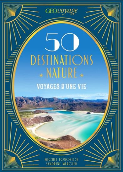 50 Destinations nature : Voyages d&#39;une vie - SANDRINE MERCIER - MICHEL FONOVICH