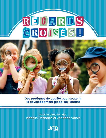 Regards croisés : Des pratiques de qualité pour soutenir le développement global de l’enfant - ISABELLE DESHAIES - JOHANNE VALOIS