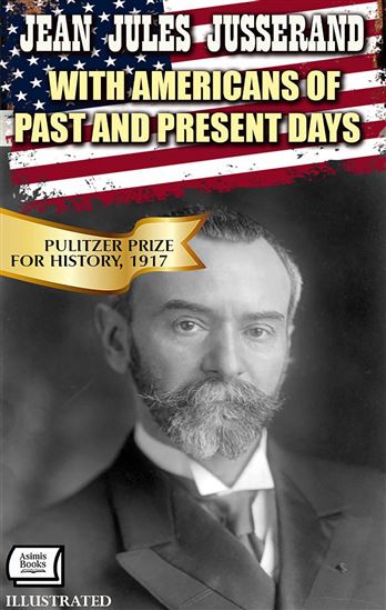 With Americans of Past and Present Days (Illustrated). Pulitzer Prize for History, 1917 - JEAN JULES JUSSERAND