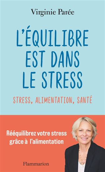 L&#39;Équilibre est dans le stress : stress, alimentation, santé - VIRGINIE PARÉE