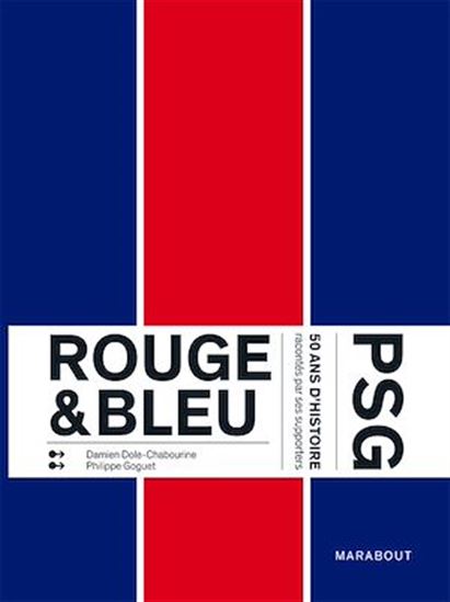 Rouge et Bleu : 50 ans d'histoire du PSG racontés par ses supporters Edition augmentée - DAMIEN DOLE-CHABOURINE - PHILIP GOGUET