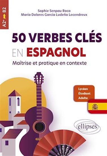 50 verbes clés en espagnol : maîtrise et pratique en contexte : A2+-B2 - MARIA DOLORES GARCIA LUDENA LECENDREUX - SOPHIE SENPAU ROCA