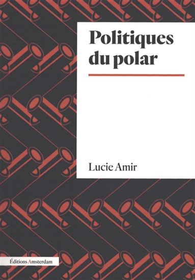 Politiques du polar - LUCIE AMIR