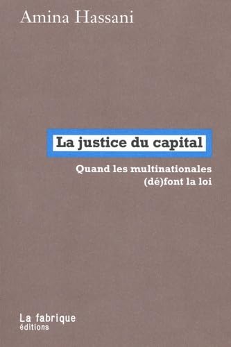 La Justice du capital : quand les multinationales (dé)font la loi - AMINA HASSANI