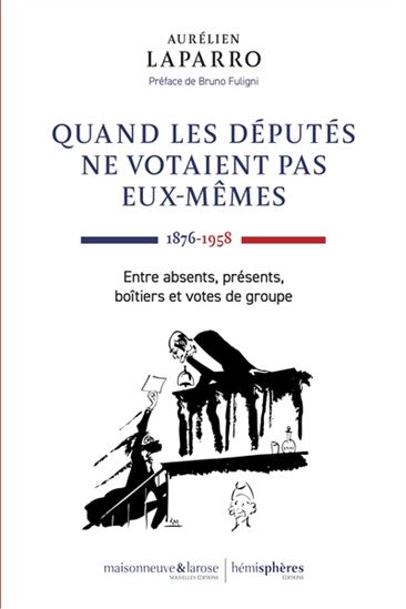 Quand les députés ne votaient pas eux-mêmes (1876-1958) : entre absents, présents, boîtiers et votes de groupe - AURÉLIEN LAPARRO