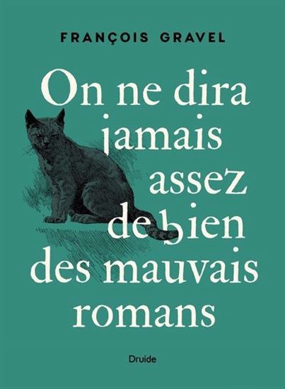 On ne dira jamais assez de bien des mauvais romans - FRANÇOIS GRAVEL