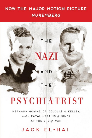 The Nazi and the Psychiatrist: Hermann Göring, Dr. Douglas M. Kelley, and a Fatal Meeting of Minds at the End of WWII - JACK EL-HAI
